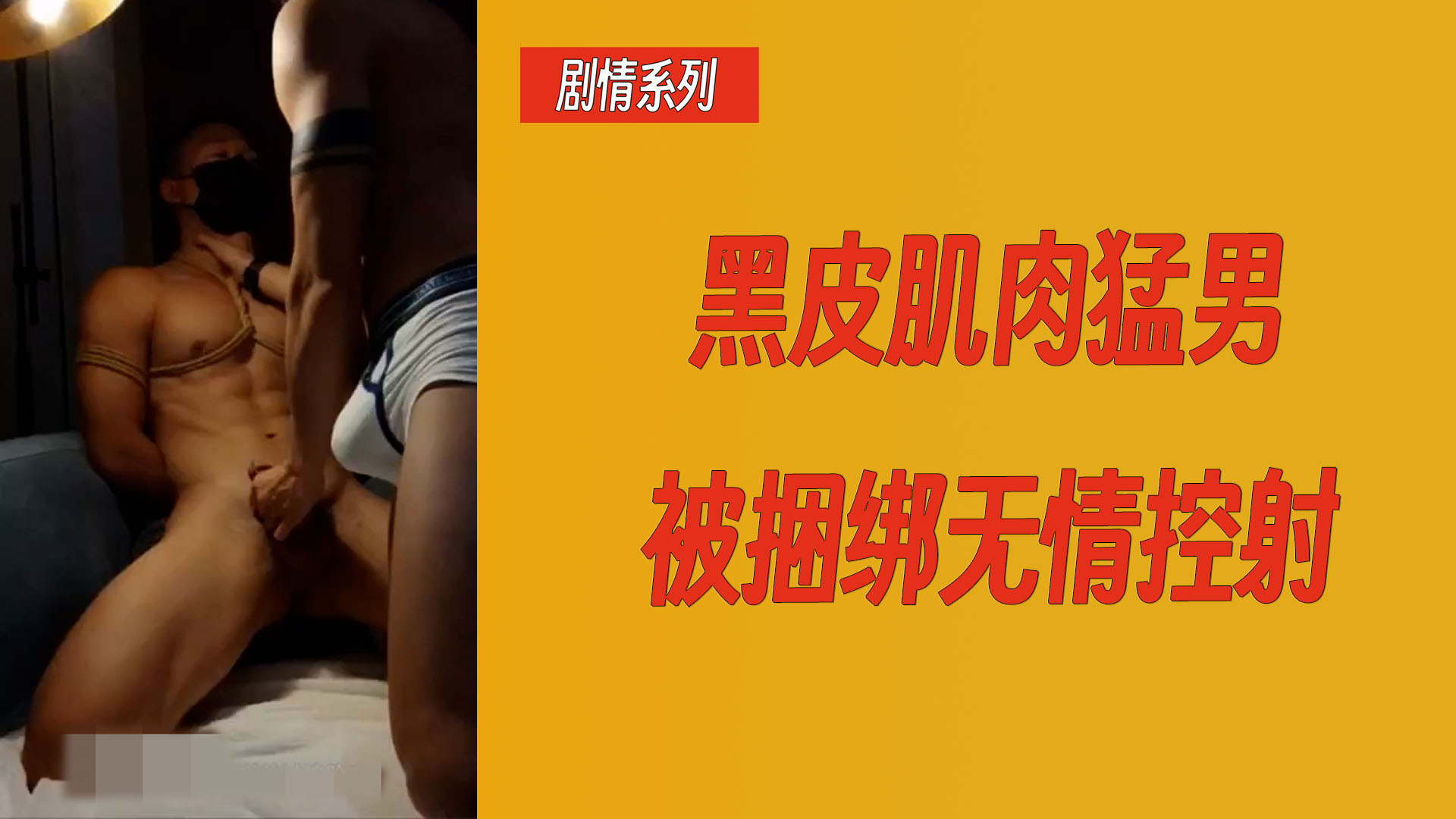 【剧情系列】黑皮肌肉猛男被捆绑无情控射